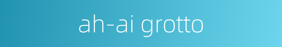 ah-ai grotto的同义词
