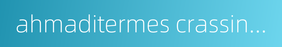 ahmaditermes crassinasus的同义词