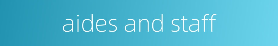 aides and staff的同义词