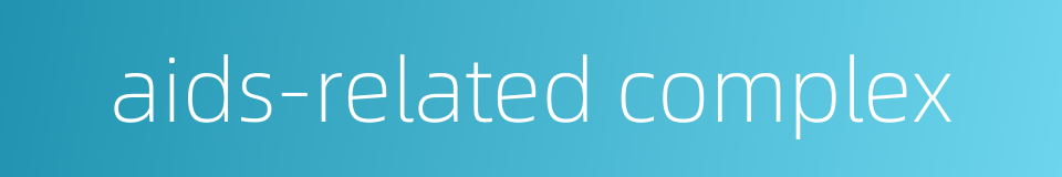 aids-related complex的同义词