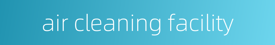 air cleaning facility的同义词