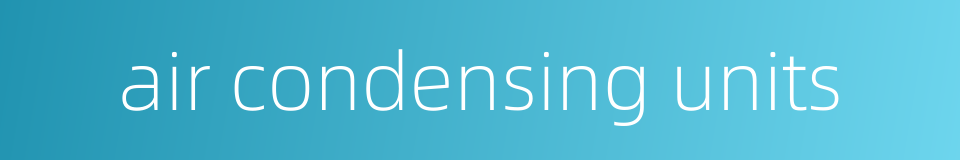 air condensing units的同义词