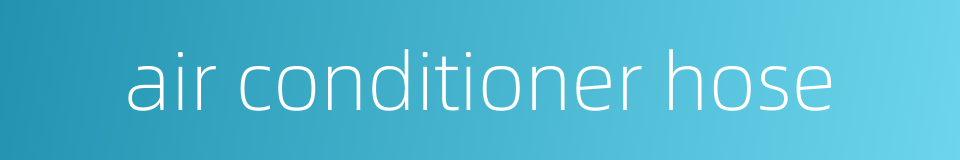 air conditioner hose的同义词