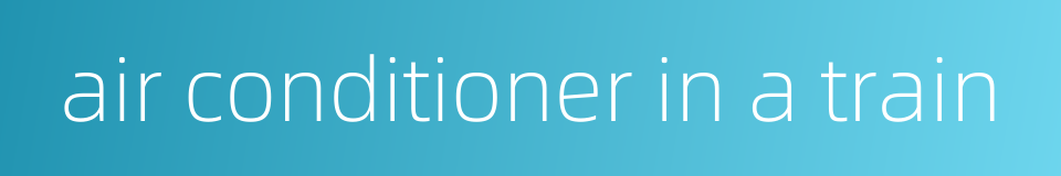 air conditioner in a train的同义词