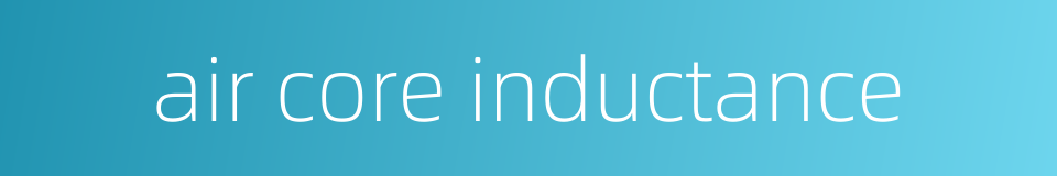 air core inductance的同义词