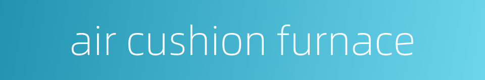air cushion furnace的同义词