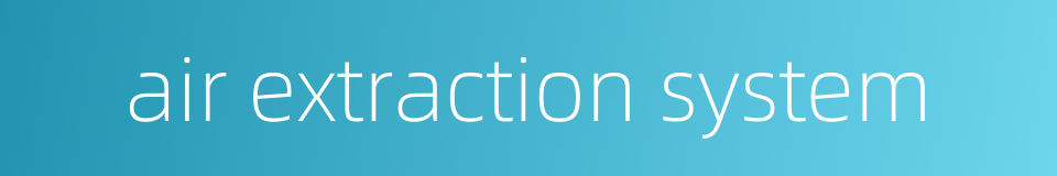 air extraction system的同义词