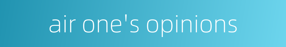 air one's opinions的同义词