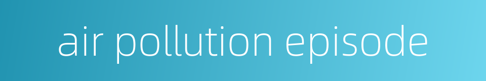 air pollution episode的同义词