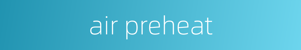 air preheat的同义词