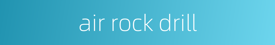 air rock drill的同义词