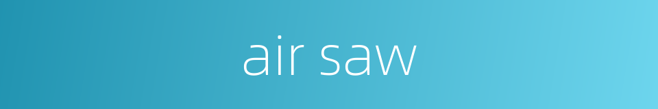 air saw的同义词