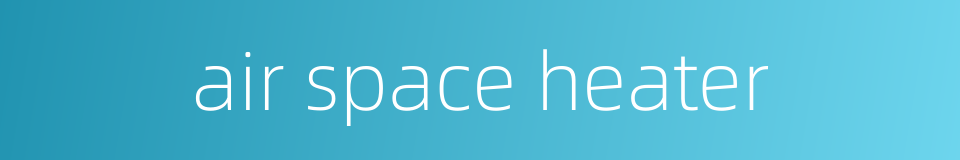 air space heater的同义词