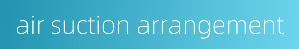 air suction arrangement的同义词