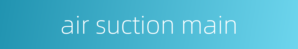 air suction main的同义词