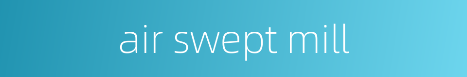 air swept mill的同义词