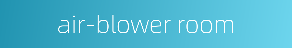 air-blower room的同义词