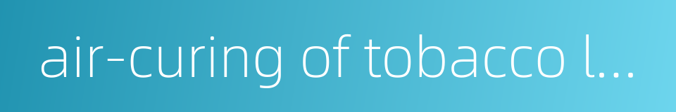 air-curing of tobacco leaves的同义词