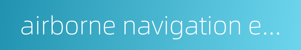 airborne navigation equipment的同义词