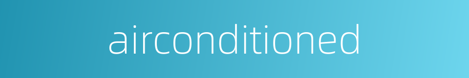 airconditioned的同义词