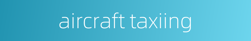 aircraft taxiing的同义词