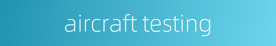 aircraft testing的同义词