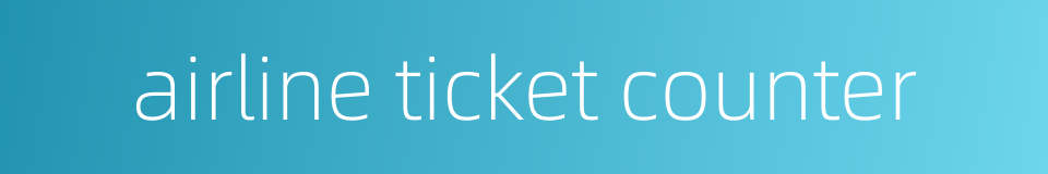 airline ticket counter的同义词