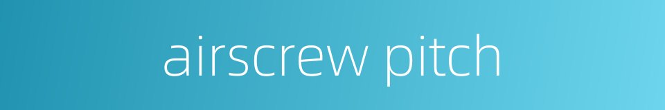 airscrew pitch的同义词