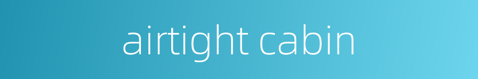 airtight cabin的同义词