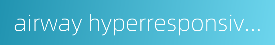 airway hyperresponsiveness的同义词
