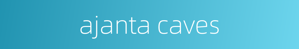 ajanta caves的同义词