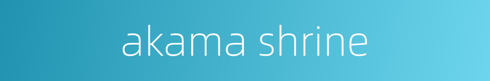 akama shrine的同义词