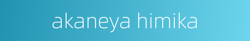akaneya himika的同义词