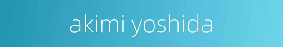 akimi yoshida的同义词