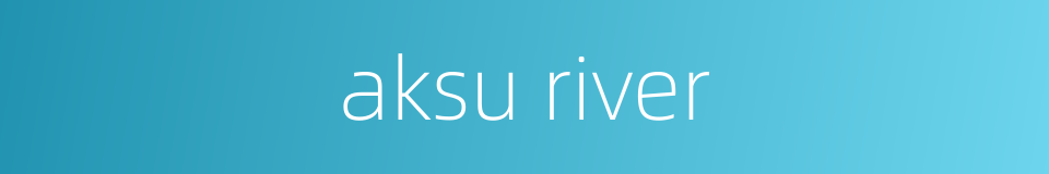 aksu river的同义词