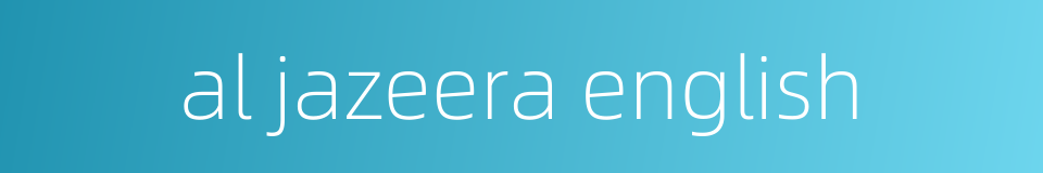 al jazeera english的同义词