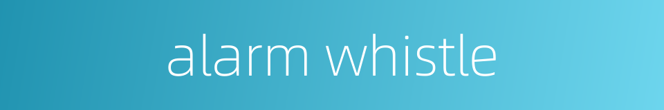 alarm whistle的同义词