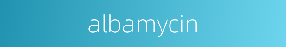 albamycin的同义词