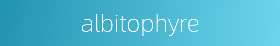 albitophyre的同义词