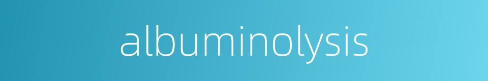 albuminolysis的同义词