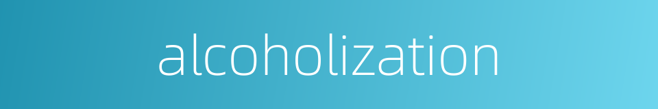 alcoholization的同义词