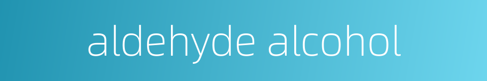 aldehyde alcohol的同义词