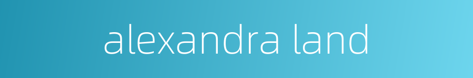 alexandra land的同义词