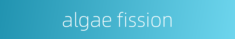 algae fission的同义词