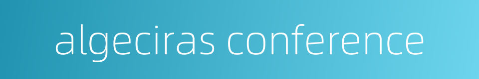 algeciras conference的同义词