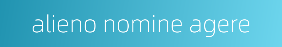 alieno nomine agere的同义词