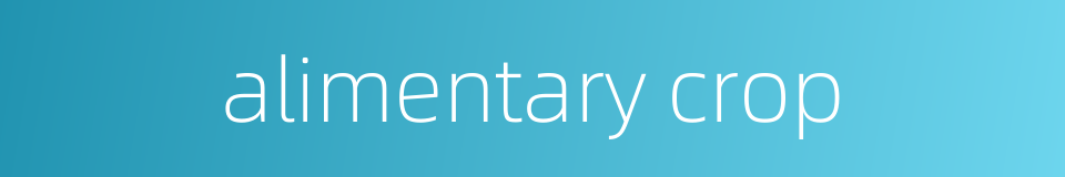 alimentary crop的同义词