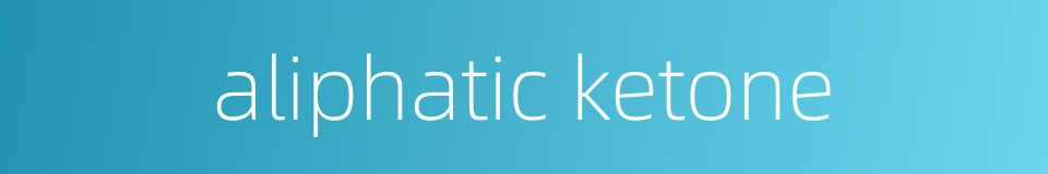 aliphatic ketone的同义词