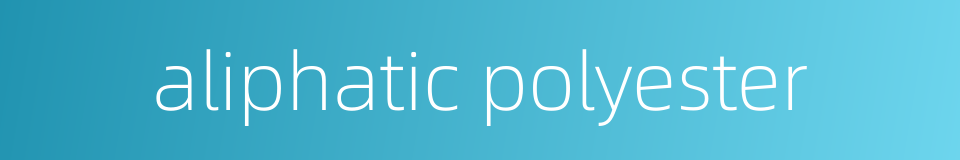 aliphatic polyester的同义词