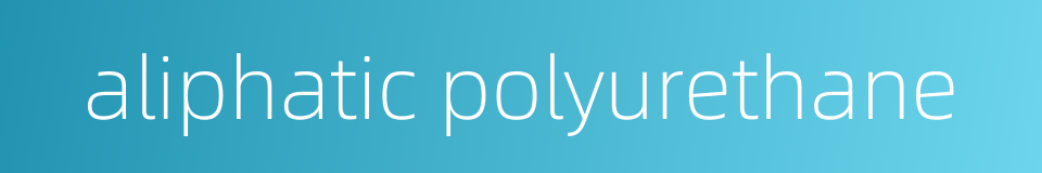 aliphatic polyurethane的同义词